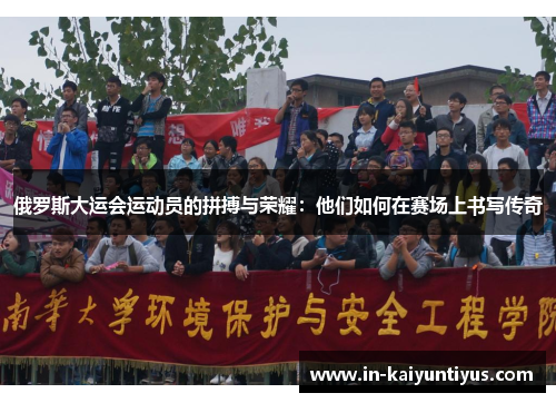 俄罗斯大运会运动员的拼搏与荣耀：他们如何在赛场上书写传奇