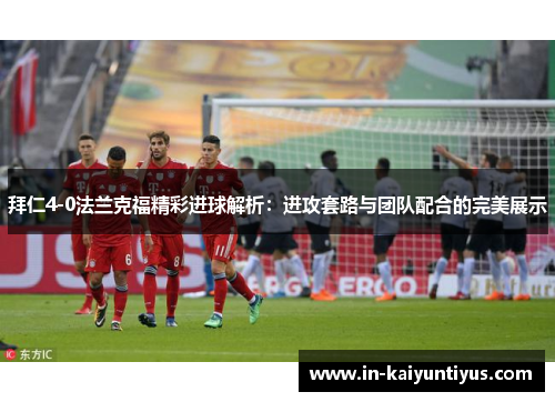 拜仁4-0法兰克福精彩进球解析：进攻套路与团队配合的完美展示