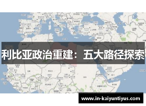 利比亚政治重建：五大路径探索