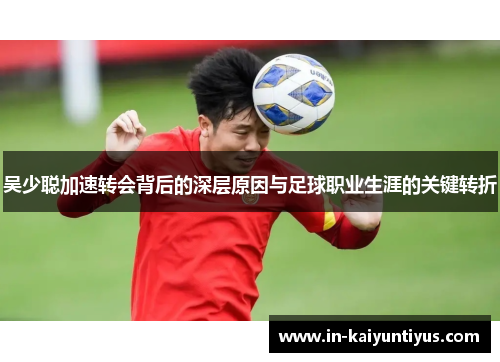 吴少聪加速转会背后的深层原因与足球职业生涯的关键转折