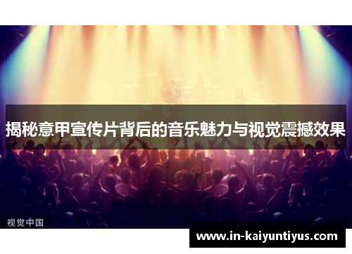 揭秘意甲宣传片背后的音乐魅力与视觉震撼效果