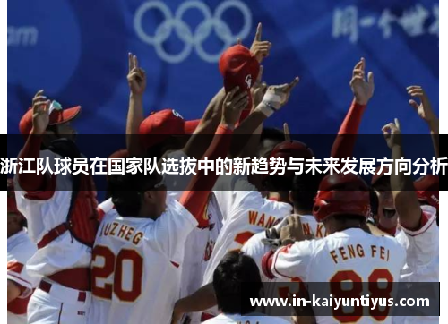 浙江队球员在国家队选拔中的新趋势与未来发展方向分析