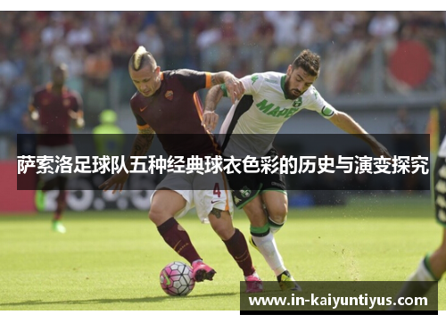 萨索洛足球队五种经典球衣色彩的历史与演变探究