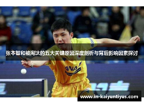 张本智和被淘汰的五大关键原因深度剖析与背后影响因素探讨